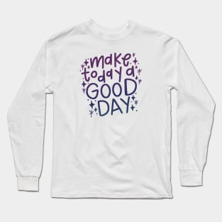 Make Today a Good Day Long Sleeve T-Shirt